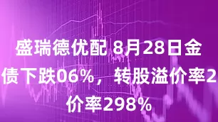 盛瑞德优配 8月28日金轮转债下跌06%，转股溢价率298%